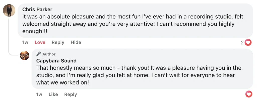 Facebook comment by Chris Parker 15 Feb 2025 at 22:30 saying "It was an absolute pleasure and the most fun I’ve ever had in a recording studio, felt welcomed straight away and you’re very attentive! I can’t recommend you highly enough!!!"